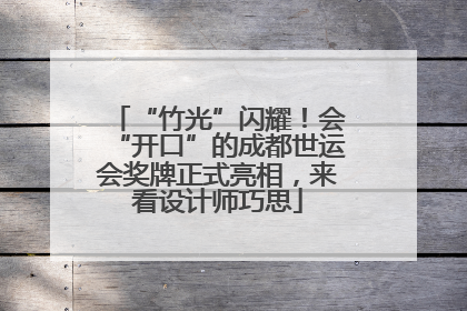 “竹光”闪耀！会“开口”的成都世运会奖牌正式亮相，来看设计师巧思