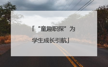 “童趣职探”为学生成长引航