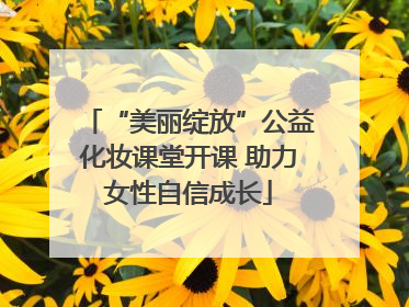 “美丽绽放”公益化妆课堂开课 助力女性自信成长