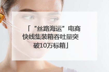 “丝路海运”电商快线集装箱吞吐量突破10万标箱