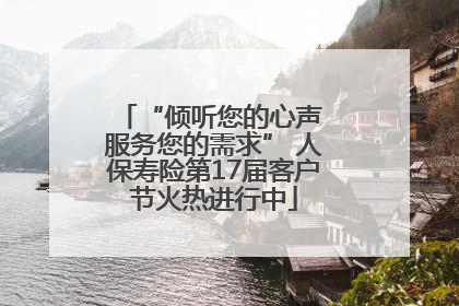 “倾听您的心声 服务您的需求” 人保寿险第17届客户节火热进行中