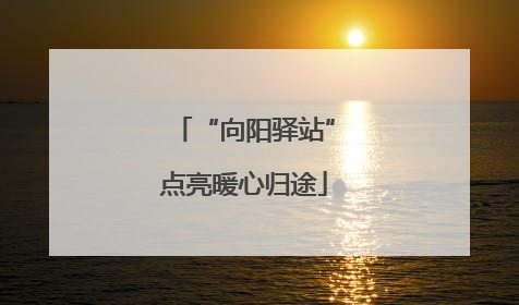 “向阳驿站”点亮暖心归途