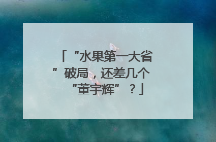 “水果第一大省”破局，还差几个“董宇辉”？