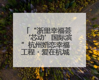 “浙里幸福荟‘芯动’国际滨”杭州婚恋幸福工程・爱在杭城大型交友活动甜蜜开启
