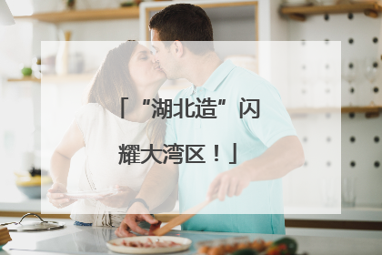 “湖北造”闪耀大湾区！
