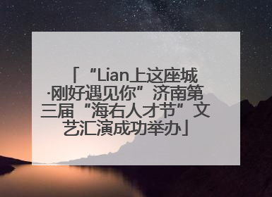 “Lian上这座城·刚好遇见你”济南第三届“海右人才节”文艺汇演成功举办