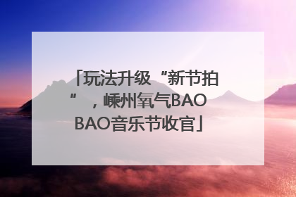 玩法升级“新节拍”，嵊州氧气BAOBAO音乐节收官