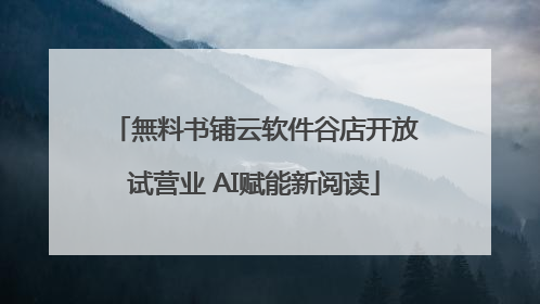 無料书铺云软件谷店开放试营业 AI赋能新阅读