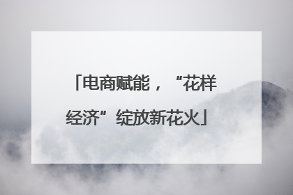 电商赋能，“花样经济”绽放新花火