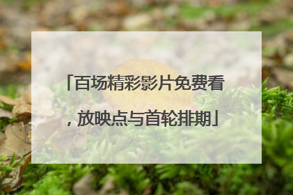 百场精彩影片免费看，放映点与首轮排期