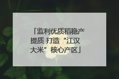 监利优质稻稳产提质 打造“江汉大米”核心产区