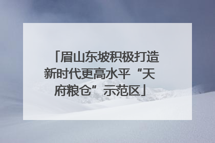 眉山东坡积极打造新时代更高水平“天府粮仓”示范区