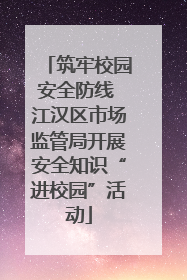 筑牢校园安全防线 江汉区市场监管局开展安全知识“进校园”活动