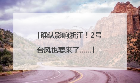 确认影响浙江！2号台风也要来了……