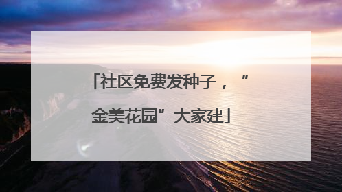 社区免费发种子，“金美花园”大家建