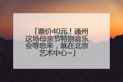 票价40元！通州这场母亲节特别音乐会等您来，就在北京艺术中心~