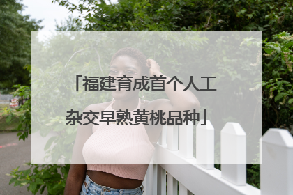 福建育成首个人工杂交早熟黄桃品种