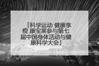 科学运动 健康享瘦 康宝莱参与第七届中国身体活动与健康科学大会