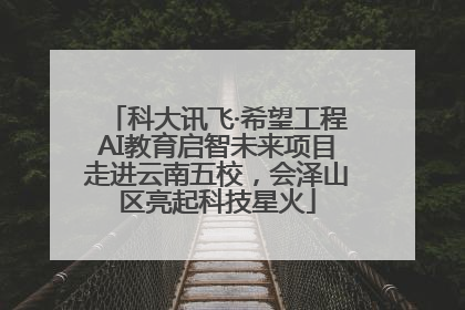 科大讯飞·希望工程AI教育启智未来项目走进云南五校，会泽山区亮起科技星火