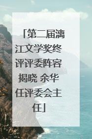 第二届漓江文学奖终评评委阵容揭晓 余华任评委会主任