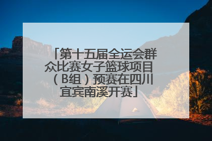 第十五届全运会群众比赛女子篮球项目（B组）预赛在四川宜宾南溪开赛