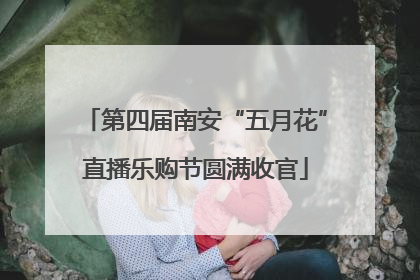 第四届南安“五月花”直播乐购节圆满收官
