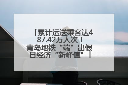 累计运送乘客达487.42万人次！青岛地铁“端”出假日经济“新峰值”