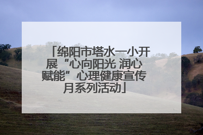 绵阳市塔水一小开展“心向阳光 润心赋能”心理健康宣传月系列活动