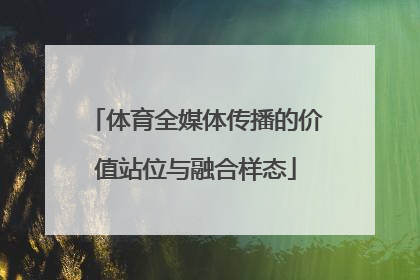 体育全媒体传播的价值站位与融合样态