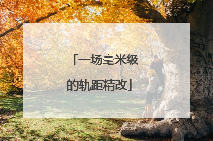 一场毫米级的轨距精改