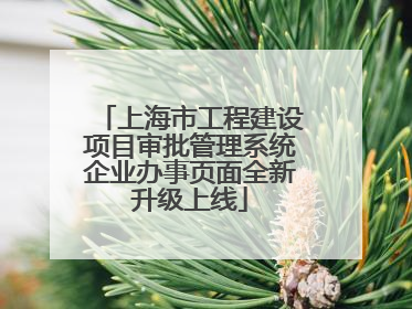 上海市工程建设项目审批管理系统企业办事页面全新升级上线