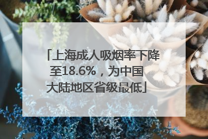 上海成人吸烟率下降至18.6%，为中国大陆地区省级最低