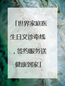 世界家庭医生日义诊牵线，签约服务送健康到家