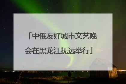 中俄友好城市文艺晚会在黑龙江抚远举行