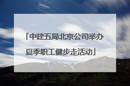 中建五局北京公司举办夏季职工健步走活动