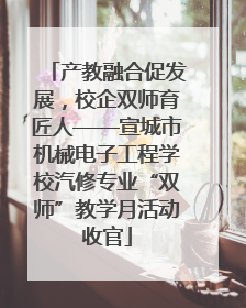 产教融合促发展，校企双师育匠人——宣城市机械电子工程学校汽修专业“双师”教学月活动收官