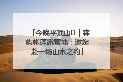 今晚平顶山⑫｜森屿帐篷露营地：邀您赴一场山水之约