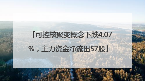 可控核聚变概念下跌4.07%，主力资金净流出57股