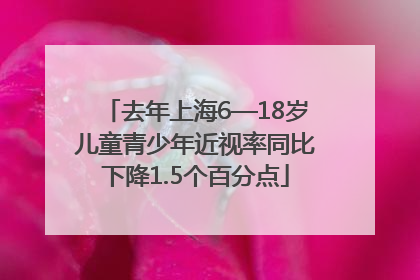 去年上海6—18岁儿童青少年近视率同比下降1.5个百分点