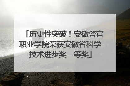历史性突破！安徽警官职业学院荣获安徽省科学技术进步奖一等奖