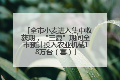 全市小麦进入集中收获期，“三夏”期间全市预计投入农业机械18万台（套）