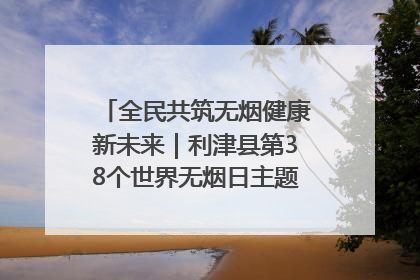 全民共筑无烟健康新未来｜利津县第38个世界无烟日主题活动暨控烟科普宣讲竞赛圆满举行