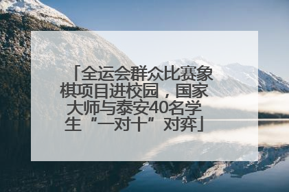 全运会群众比赛象棋项目进校园，国家大师与泰安40名学生“一对十”对弈