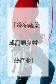 冷凉蔬菜成高原乡村热产业