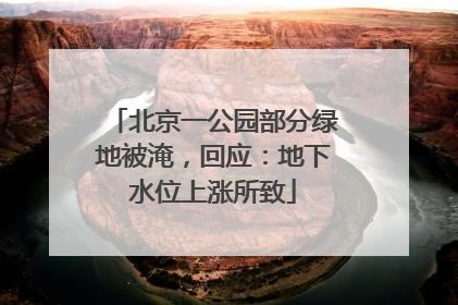 北京一公园部分绿地被淹，回应：地下水位上涨所致