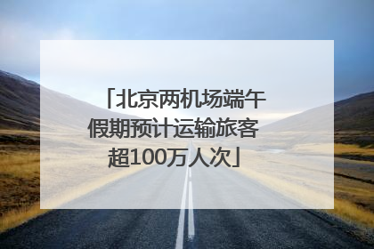北京两机场端午假期预计运输旅客超100万人次