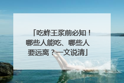 吃蜂王浆前必知！哪些人能吃、哪些人要远离？一文说清