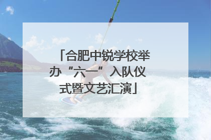 合肥中锐学校举办“六一”入队仪式暨文艺汇演