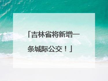 吉林省将新增一条城际公交！