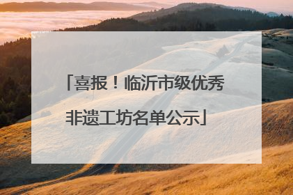 喜报！临沂市级优秀非遗工坊名单公示